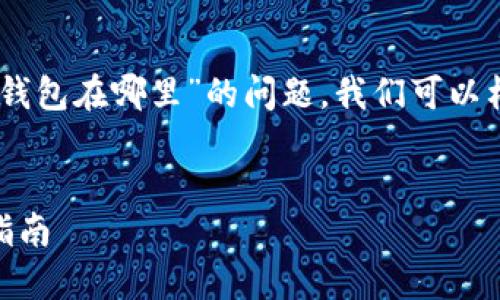 为了帮助您解决关于“UC钱包在哪里”的问题，我们可以构建一个合适的推广内容。


UC钱包如何找到及使用指南