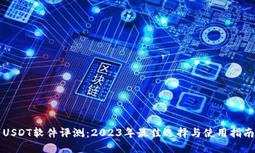 USDT软件评测：2023年最佳选择与使用指南