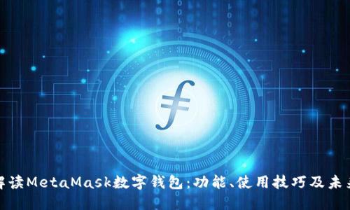 全面解读MetaMask数字钱包：功能、使用技巧及未来趋势