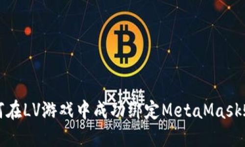 如何在LV游戏中成功绑定MetaMask账号