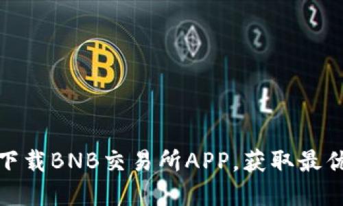如何便捷下载BNB交易所APP，获取最优投资体验