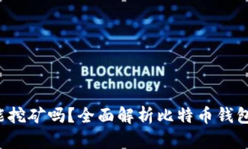  比特币钱包能挖矿吗？全面解析比特币钱包与挖矿的关系