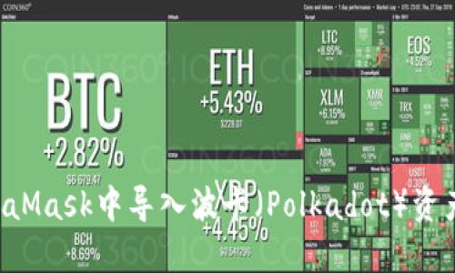 如何在MetaMask中导入波卡（Polkadot）资产：完整指南